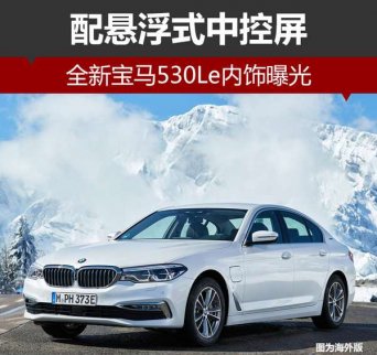 寶馬全新530Le內(nèi)飾曝光 配懸浮式中控屏