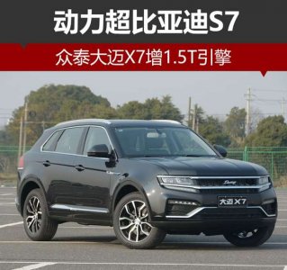眾泰大邁X7動力遠超比亞迪S7 增1.5T引擎