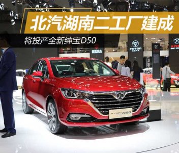 湖南北汽二工廠建成后投產全新紳寶D50