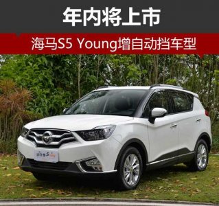 海馬S5 Young年內(nèi)將上市 增自動擋車型 