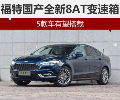 福特將國產新8AT變速箱 旗下5款車型有望搭載